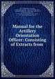 Manual for the Artillery Orientation Officer: Consisting of Extracts from ., 