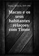 Macau e os seus habitantes : relacoes com Timor, Bento da Franca 