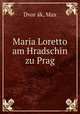 Maria Loretto am Hradschin zu Prag, Max Dvor?a?k 