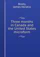 Three months in Canada and the United States microform, Booty, James Horatio 