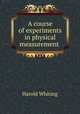 A course of experiments in physical measurement ., Harold Whiting 