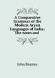 A Comparative Grammar of the Modern Aryan Languages of India: The noun and ., John Beames 