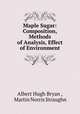 Maple Sugar: Composition, Methods of Analysis, Effect of Environment, Albert Hugh Bryan , Martin Norris Straughn 