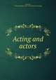 Acting and actors, [Osmun, Thomas Embley] 1826?-1902. [from old catalog] 