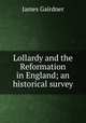 Lollardy and the Reformation in England; an historical survey, Gairdner James 