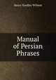 Manual of Persian Phrases., Henry Eardley-Wilmot 