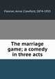 The marriage game; a comedy in three acts, Flexner, Anne Crawford, 1874-1955 