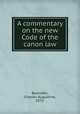A commentary on the new Code of the canon law, Bachofen, Charles Augustine, 1872- 