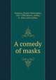A comedy of masks, Dowson, Ernest Christopher, 1867-1900,Moore, Arthur, b. 1866, joint author 