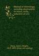 Manual of mineralogy, including observations on mines, rocks, reduction of ores, Dana, James Dwight, 1813-1895. [from old catalog] 
