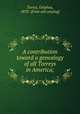 A contribution toward a genealogy of all Torreys in America;, Torrey, Dolphus, 1833- [from old catalog] 