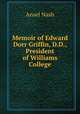 Memoir of Edward Dorr Griffin, D.D., President of Williams College, Ansel Nash 