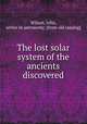 The lost solar system of the ancients discovered, Wilson, John, writer in astronomy. [from old catalog] 
