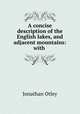 A concise description of the English lakes, and adjacent mountains: with ., Jonathan Otley 