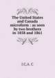 The United States and Canada microform : as seen by two brothers in 1858 and 1861, J.C,A. C 