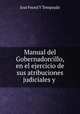 Manual del Gobernadorcillo, en el ejercicio de sus atribuciones judiciales y ., Jose Feced Y Temprado 