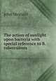 The action of sunlight upon bacteria with special reference to B. tuberculosis, John Weinzirl 