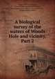 A biological survey of the waters of Woods Hole and vicinity, Part 2, Francis Bertody Sumner, United States. Bureau of Fisheries, Raymond Carroll Osburn, Leon Jacob Cole, Bradley Moore Davis 