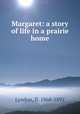 Margaret: a story of life in a prairie home, Lyndon, fl. 1868-1892 