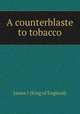 A counterblaste to tobacco, James I (King of England) 
