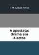 A apostata: drama em 4 actos, J. M. Groot Pinto 
