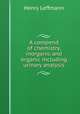 A compend of chemistry, inorganic and organic including urinary analysis, Leffmann, Henry, 1847-1930 