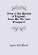 Lives of the Queens of England: From the Norman Conquest, Strickland, Agnes, 1796-1874 