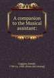 A companion to the Musical assistant:, Coggins, Joseph, 1780-ca. 1840. [from old catalog] 