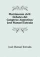 Matrimonio civil: Debates del Congreso Argentino/ Jose Manuel Estrada, Jose Manuel Estrada 