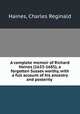 A complete memoir of Richard Haines (1633-1685), a forgotten Sussex worthy, with a full account of his ancestry and posterity ., Haines, Charles Reginald 