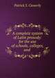 A complete system of Latin prosody: for the use of schools, colleges, and ., Patrick S. Casserly 