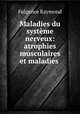 Maladies du systeme nerveux: atrophies musculaires et maladies ., Fulgence Raymond 