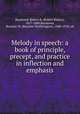 Melody in speech: a book of principle, precept, and practice in inflection and emphasis, Raymond, Robert R. (Robert Raikes), 1817-1888,Raymond, Rossiter W. (Rossiter Worthington), 1840-1918, ed 