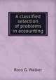 A classified selection of problems in accounting, Ross G. Walker 