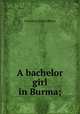 A bachelor girl in Burma;, G. E. Mitton 