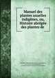 Manuel des plantes usuelles indigenes, ou, Histoire abregee des plantes de ., Loiseleur -Deslongchamps (Jean -Louis-Auguste), M . Loiseleur -Deslongchamps, Jean Louis Auguste Loiseleur -Deslongchamps 