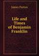 Life and Times of Benjamin Franklin, James Parton 