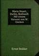 Maria Stuart, Darley, Bothwell: Mit einem Vorwort von W.Oncken., Ernst Bekker 