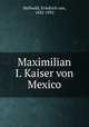 Maximilian I. Kaiser von Mexico, Hellwald, Friedrich von, 1842-1892 
