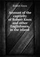 Account of the captivity of Robert Knox and other Englishmen, in the island ., Robert Knox 