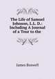 The Life of Samuel Johnson, L.L. D.: Including A Journal of a Tour to the ., James Boswell 