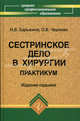 Сестринское дело в хирургии. Практикум. Гриф МО РФ, Н. В. Барыкина, О. В. Чернова 