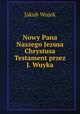 Nowy Pana Naszego Jezusa Chrystusa Testament przez J. Wuyka, Jakub Wujek 