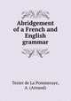 Abridgement of a French and English grammar, Texier de La Pommeraye, A. (Arnaud) 