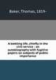 A battling life, chiefly in the civil service : an autobiography with fugitive papers on subjects of public importance, Baker, Thomas, 1819- 