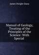 Manual of Geology, Treating of the Principles of the Science: With Special ., James Dwight Dana 