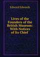 Lives of the Founders of the British Museum: With Notices of Its Chief ., Edward Edwards 