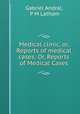 Medical clinic, or, Reports of medical cases: Or, Reports of Medical Cases, Gabriel Andral, P M Latham 