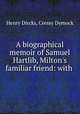 A biographical memoir of Samuel Hartlib, Milton
