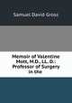Memoir of Valentine Mott, M.D., LL. D.: Professor of Surgery in the ., Samuel David Gross 
